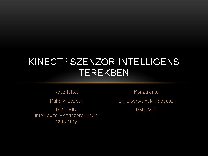 KINECT© SZENZOR INTELLIGENS TEREKBEN Készítette: Konzulens: Pálfalvi József Dr. Dobrowiecki Tadeusz BME VIK Intelligens