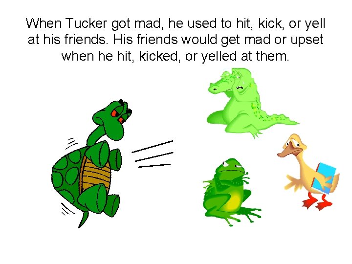 When Tucker got mad, he used to hit, kick, or yell at his friends.