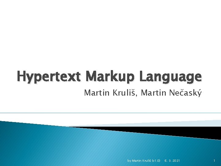 Hypertext Markup Language Martin Kruliš, Martin Nečaský by Martin Kruliš (v 1. 0) 6.