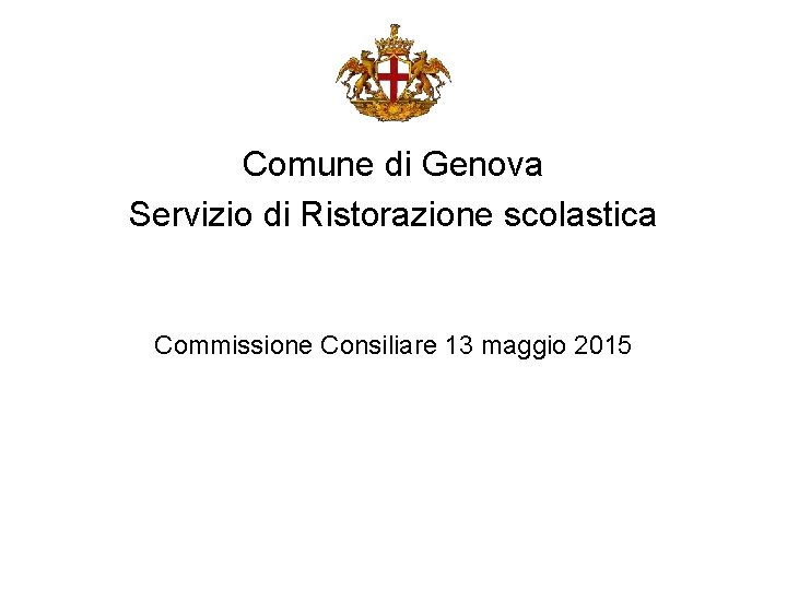 Comune di Genova Servizio di Ristorazione scolastica Commissione Consiliare 13 maggio 2015 