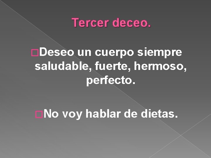 Tercer deceo. �Deseo un cuerpo siempre saludable, fuerte, hermoso, perfecto. �No voy hablar de