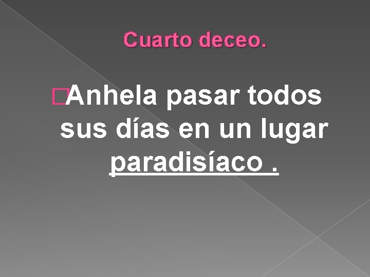 Cuarto deceo. �Anhela pasar todos sus días en un lugar paradisíaco. 