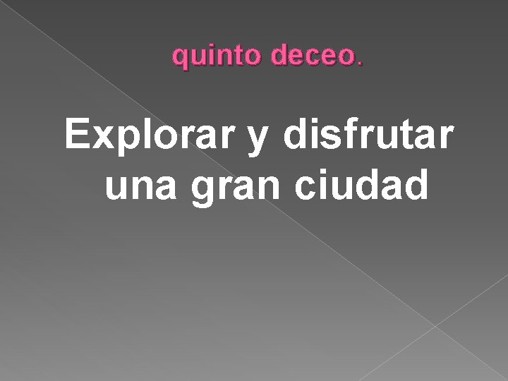 quinto deceo. Explorar y disfrutar una gran ciudad 