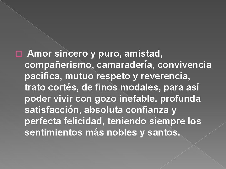 � Amor sincero y puro, amistad, compañerismo, camaradería, convivencia pacífica, mutuo respeto y reverencia,