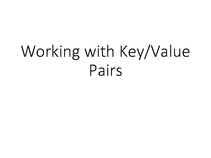 Working with Key/Value Pairs 