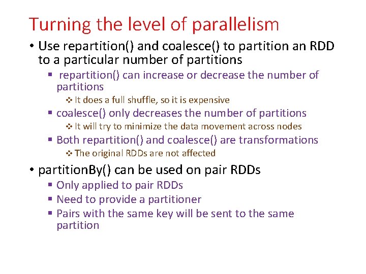 Turning the level of parallelism • Use repartition() and coalesce() to partition an RDD