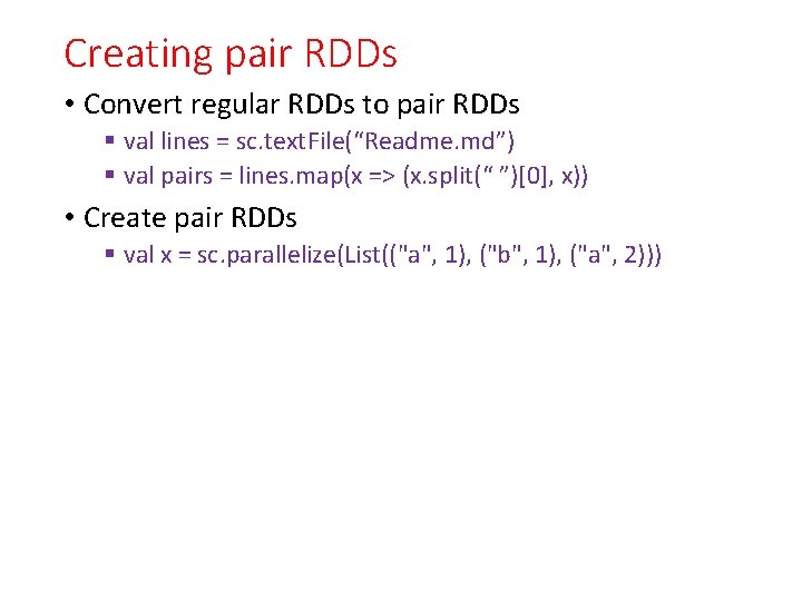 Creating pair RDDs • Convert regular RDDs to pair RDDs § val lines =