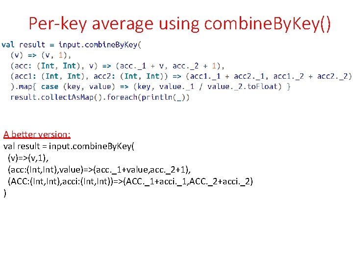 Per-key average using combine. By. Key() A better version: val result = input. combine.