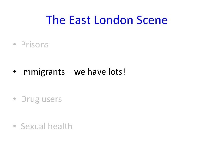 The East London Scene • Prisons • Immigrants – we have lots! • Drug