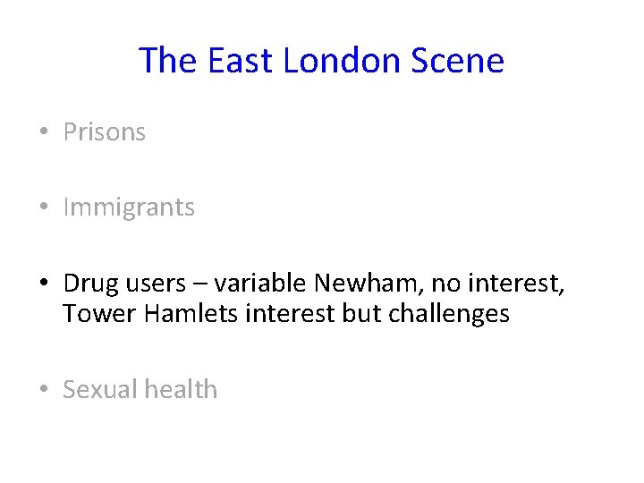 The East London Scene • Prisons • Immigrants • Drug users – variable Newham,