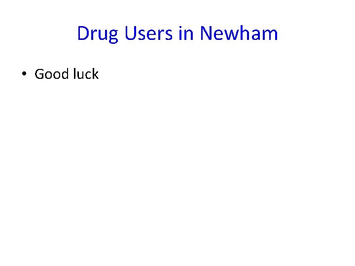 Drug Users in Newham • Good luck 