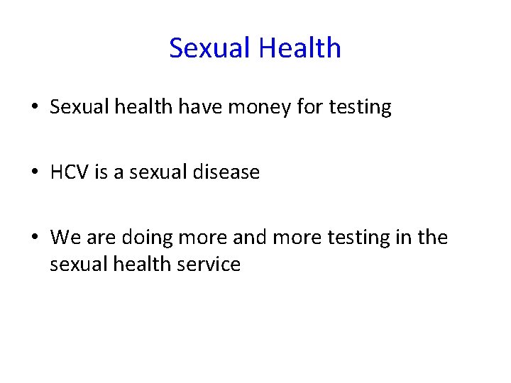 Sexual Health • Sexual health have money for testing • HCV is a sexual