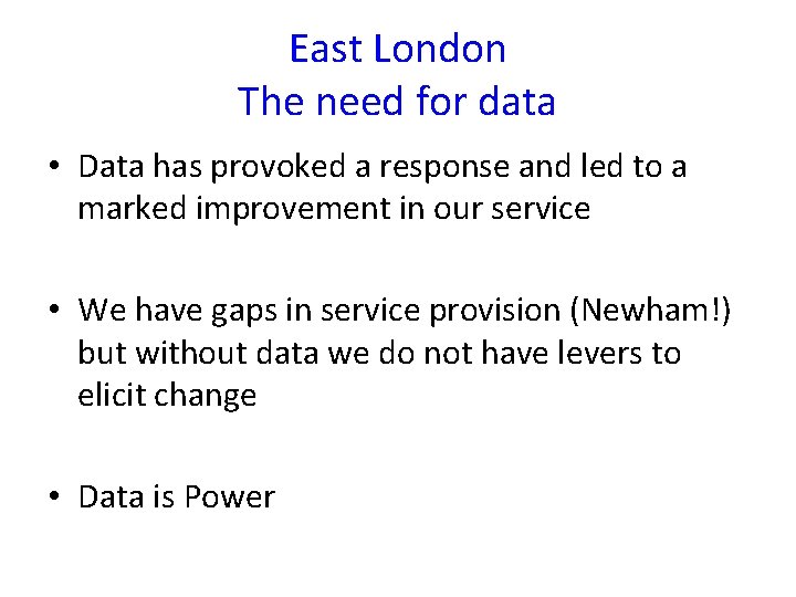 East London The need for data • Data has provoked a response and led