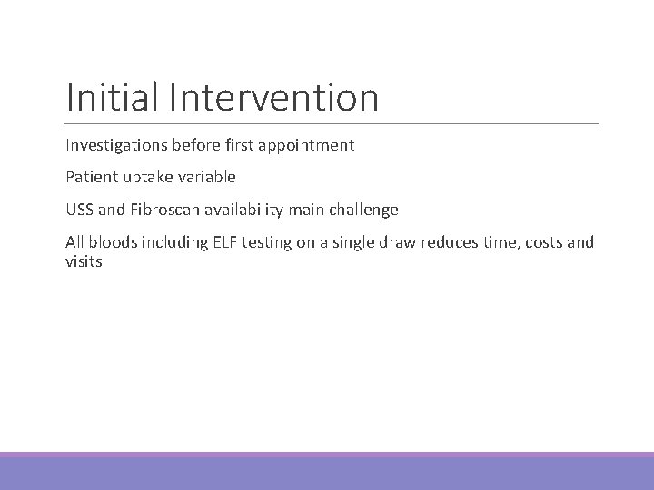 Initial Intervention Investigations before first appointment Patient uptake variable USS and Fibroscan availability main