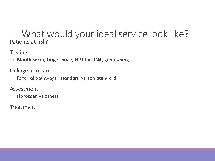 What would your ideal service look like? Patients at risk? Testing ◦ Mouth swab,