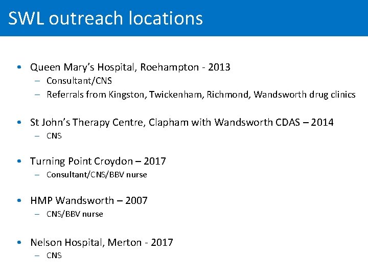 SWL outreach locations • Queen Mary’s Hospital, Roehampton - 2013 – Consultant/CNS – Referrals