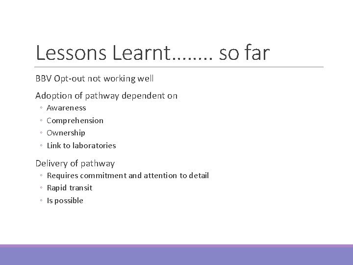 Lessons Learnt……. . so far BBV Opt-out not working well Adoption of pathway dependent