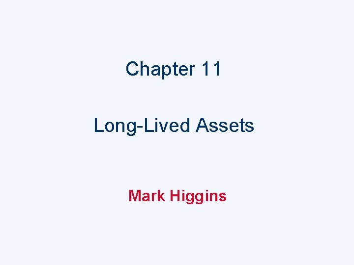 Chapter 11 Long-Lived Assets Mark Higgins 