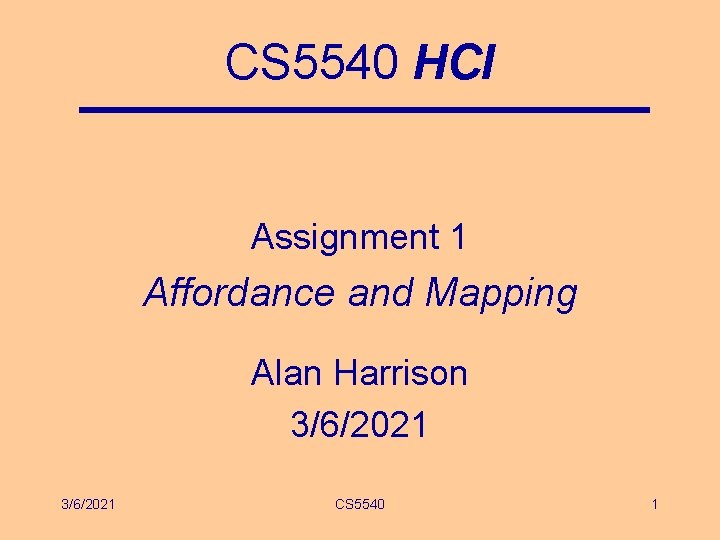 CS 5540 HCI Assignment 1 Affordance and Mapping Alan Harrison 3/6/2021 CS 5540 1 CS 5540 HCI Assignment 1 Affordance and Mapping Alan Harrison 3/6/2021 CS 5540 1