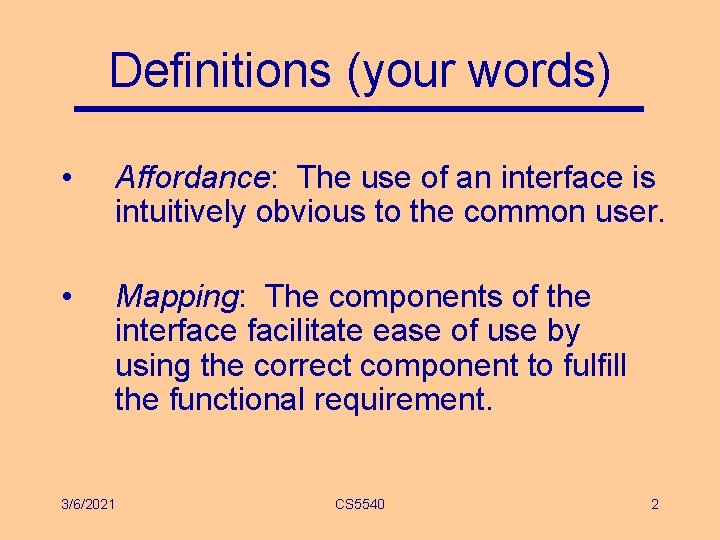 Definitions (your words) • Affordance: The use of an interface is intuitively obvious to Definitions (your words) • Affordance: The use of an interface is intuitively obvious to