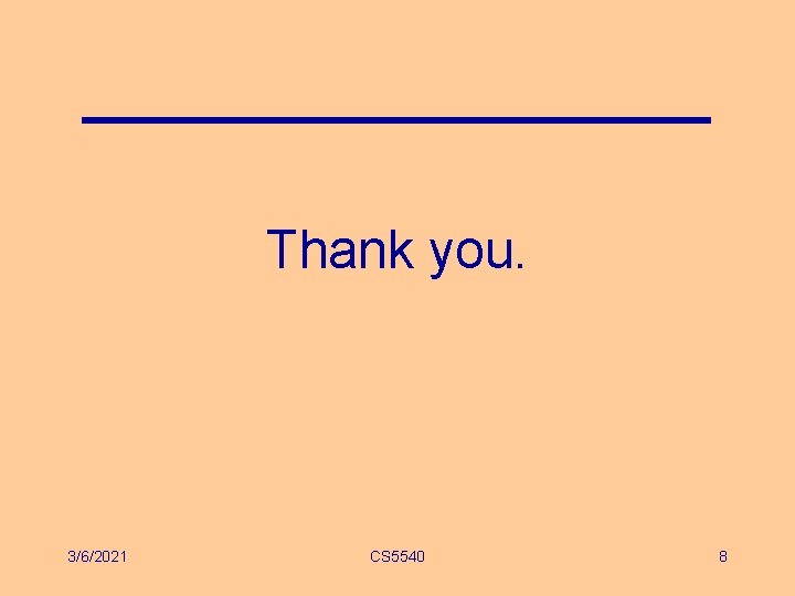 Thank you. 3/6/2021 CS 5540 8 Thank you. 3/6/2021 CS 5540 8