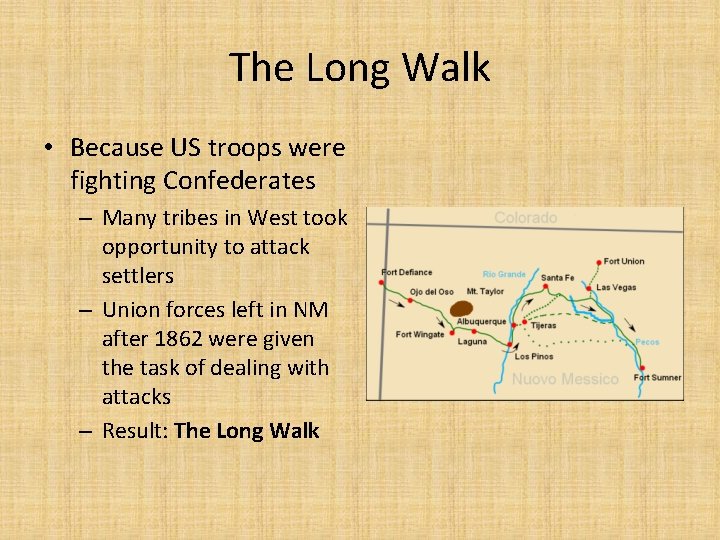 The Long Walk • Because US troops were fighting Confederates – Many tribes in