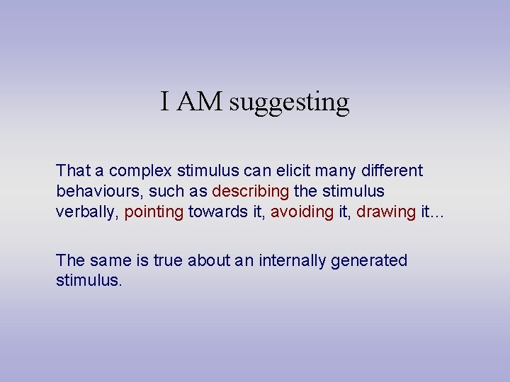 I AM suggesting That a complex stimulus can elicit many different behaviours, such as