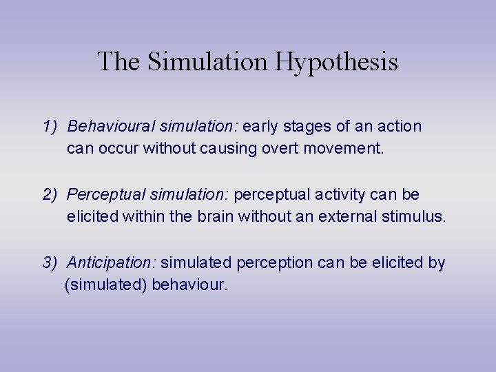 The Simulation Hypothesis 1) Behavioural simulation: early stages of an action can occur without