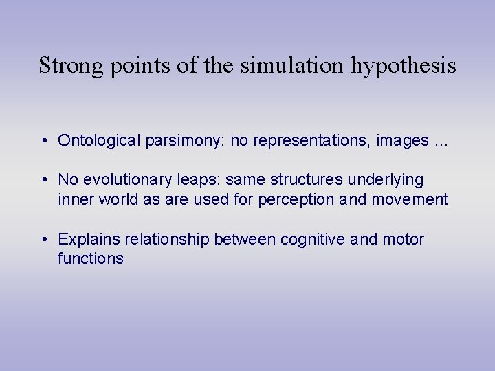 Strong points of the simulation hypothesis • Ontological parsimony: no representations, images … •
