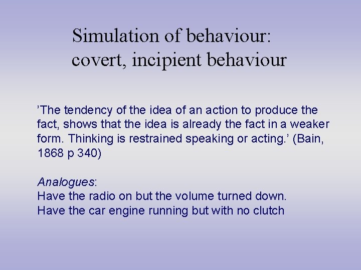 Simulation of behaviour: covert, incipient behaviour ’The tendency of the idea of an action
