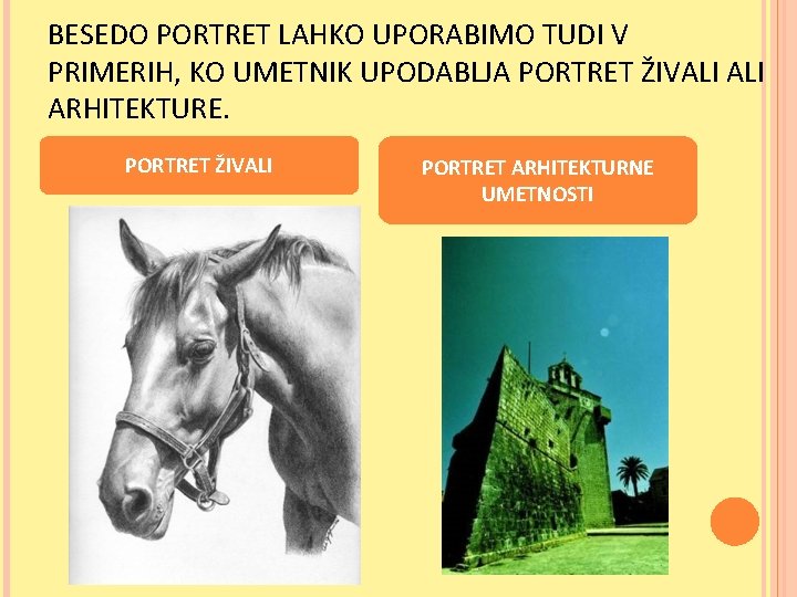 BESEDO PORTRET LAHKO UPORABIMO TUDI V PRIMERIH, KO UMETNIK UPODABLJA PORTRET ŽIVALI ARHITEKTURE. PORTRET