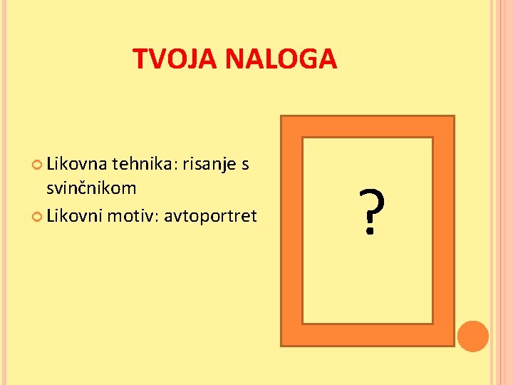 TVOJA NALOGA Likovna tehnika: risanje s svinčnikom Likovni motiv: avtoportret ? 