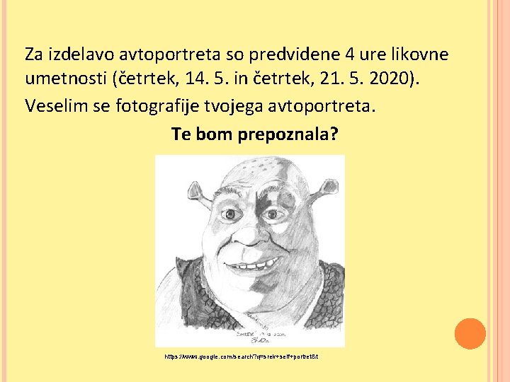 Za izdelavo avtoportreta so predvidene 4 ure likovne umetnosti (četrtek, 14. 5. in četrtek,