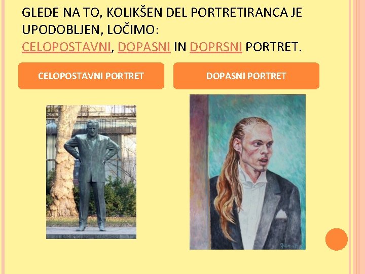 GLEDE NA TO, KOLIKŠEN DEL PORTRETIRANCA JE UPODOBLJEN, LOČIMO: CELOPOSTAVNI, DOPASNI IN DOPRSNI PORTRET.