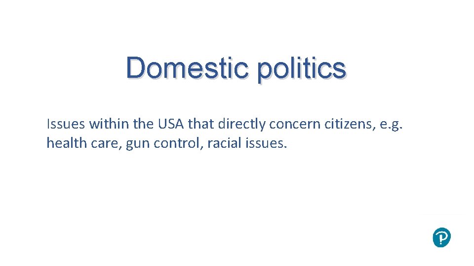 Domestic politics Issues within the USA that directly concern citizens, e. g. health care,