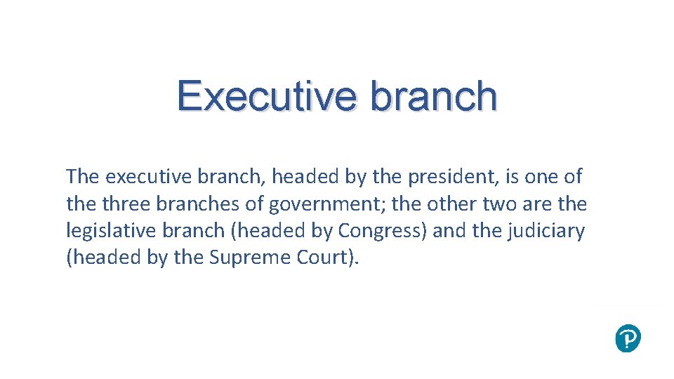 Executive branch The executive branch, headed by the president, is one of the three