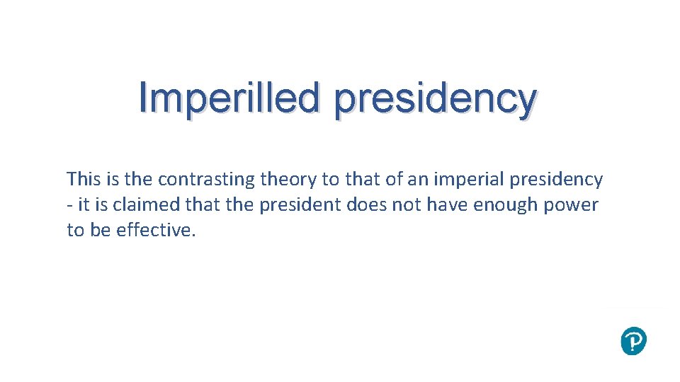 Imperilled presidency This is the contrasting theory to that of an imperial presidency -