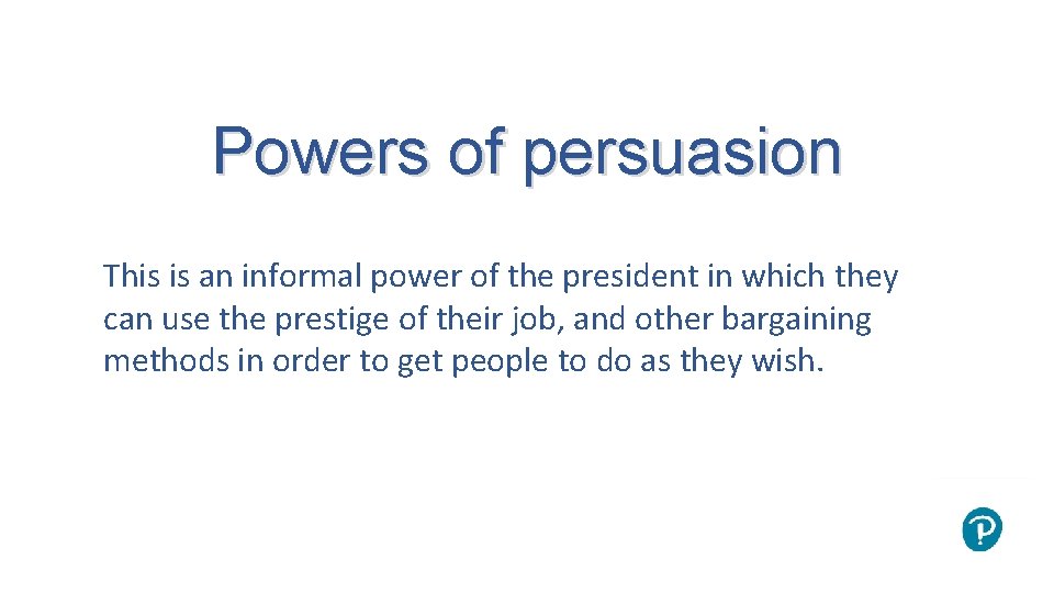 Powers of persuasion This is an informal power of the president in which they
