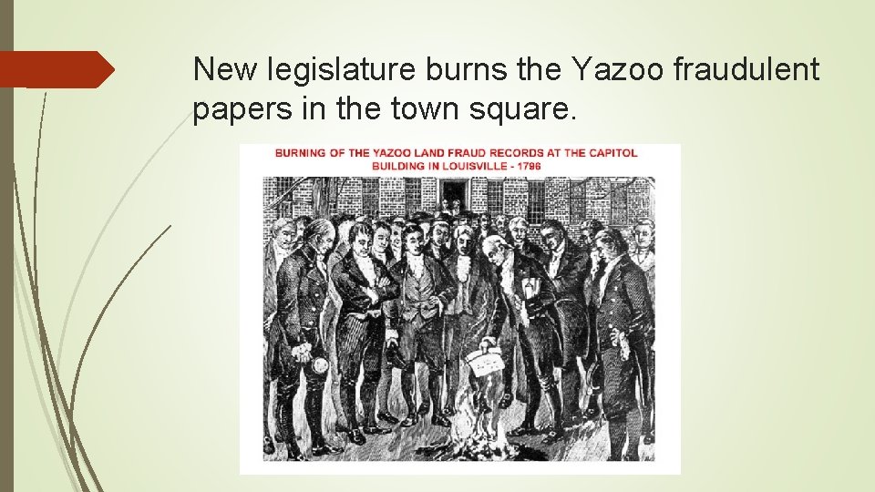 New legislature burns the Yazoo fraudulent papers in the town square. New legislature burns the Yazoo fraudulent papers in the town square.