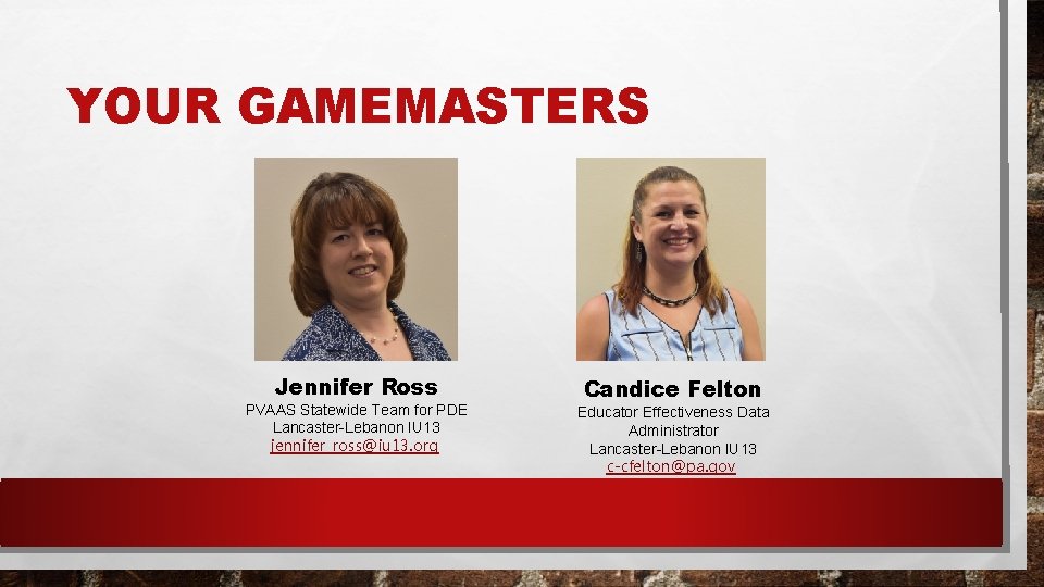YOUR GAMEMASTERS Jennifer Ross PVAAS Statewide Team for PDE Lancaster-Lebanon IU 13 jennifer_ross@iu 13.