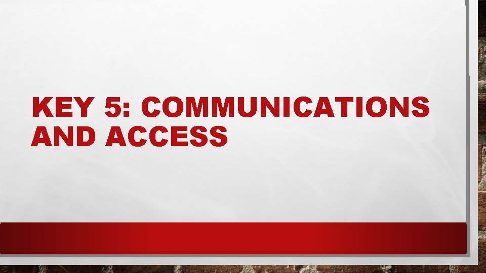 KEY 5: COMMUNICATIONS AND ACCESS 