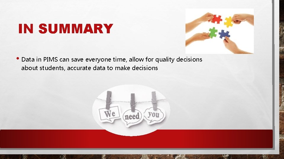 IN SUMMARY • Data in PIMS can save everyone time, allow for quality decisions