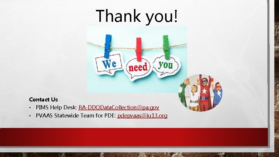 Thank you! Contact Us • PIMS Help Desk: RA-DDQData. Collection@pa. gov • PVAAS Statewide