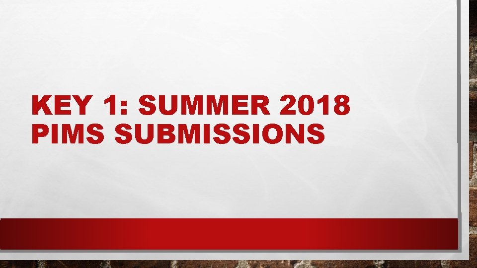 KEY 1: SUMMER 2018 PIMS SUBMISSIONS 