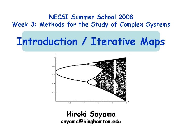 NECSI Summer School 2008 Week 3: Methods for the Study of Complex Systems Introduction NECSI Summer School 2008 Week 3: Methods for the Study of Complex Systems Introduction