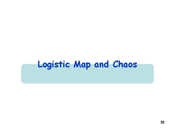 Logistic Map and Chaos 32 Logistic Map and Chaos 32