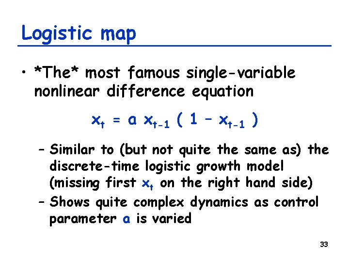 Logistic map • *The* most famous single-variable nonlinear difference equation xt = a xt-1 Logistic map • *The* most famous single-variable nonlinear difference equation xt = a xt-1