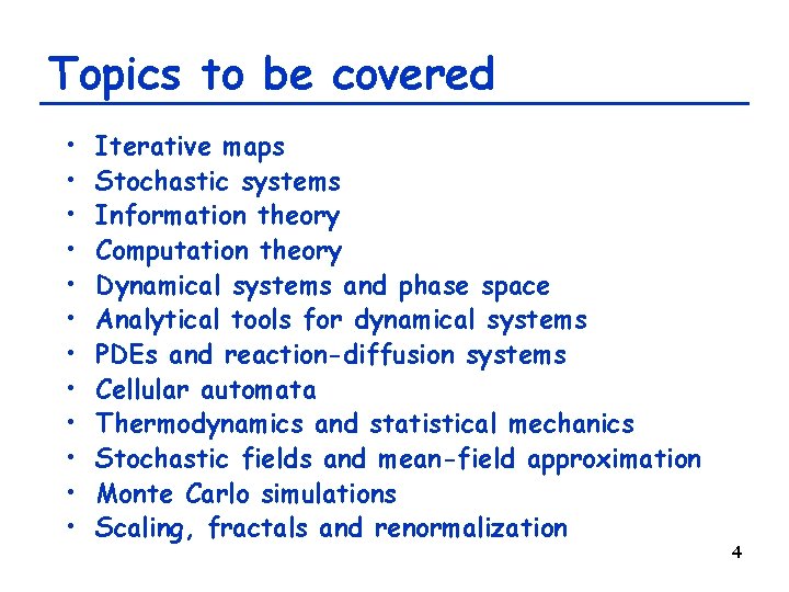 Topics to be covered • • • Iterative maps Stochastic systems Information theory Computation Topics to be covered • • • Iterative maps Stochastic systems Information theory Computation