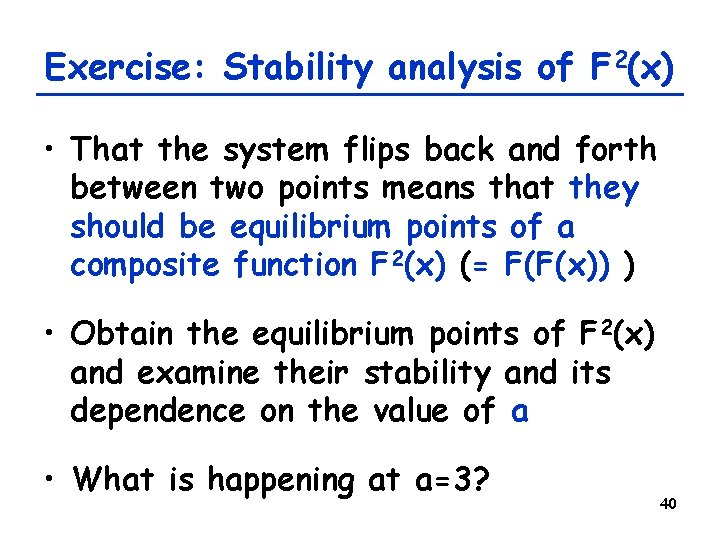 Exercise: Stability analysis of F 2(x) • That the system flips back and forth Exercise: Stability analysis of F 2(x) • That the system flips back and forth