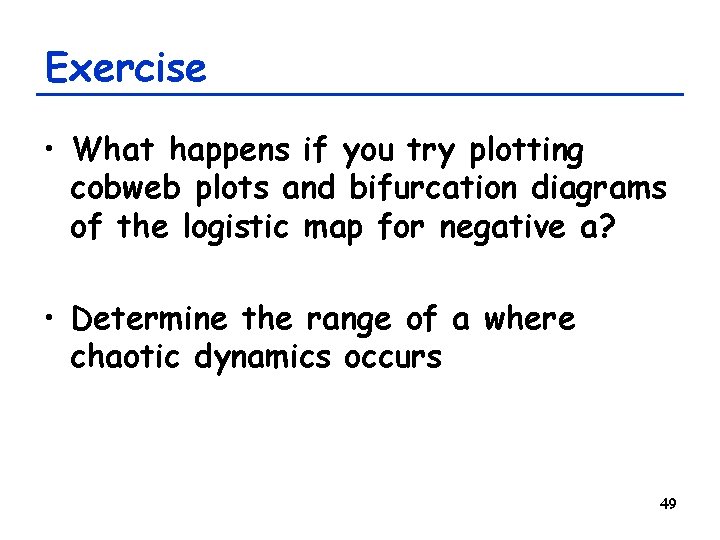 Exercise • What happens if you try plotting cobweb plots and bifurcation diagrams of Exercise • What happens if you try plotting cobweb plots and bifurcation diagrams of